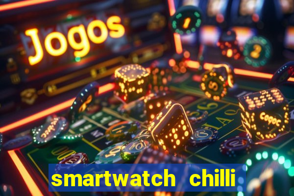 smartwatch chilli beans vale a pena smartwatch chilli beans